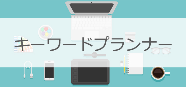 Googleキーワードプランナー