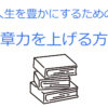 人生を豊かにするための『文章力を上げる方法』
