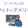 ワードプレスのメリットとデメリット